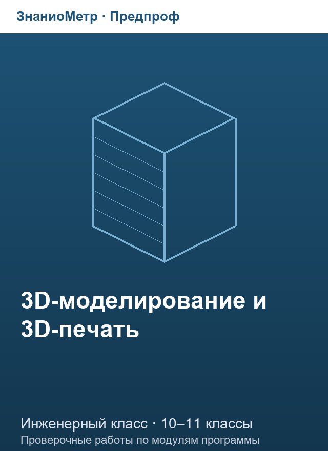 Учебник «Предпроф / Инженерный класс / 3D-моделирование и 3D-печать», по которому составлен тест «3D-моделирование и 3D-печать · 10–11 классы · 3D-печать деталей беспилотников»
