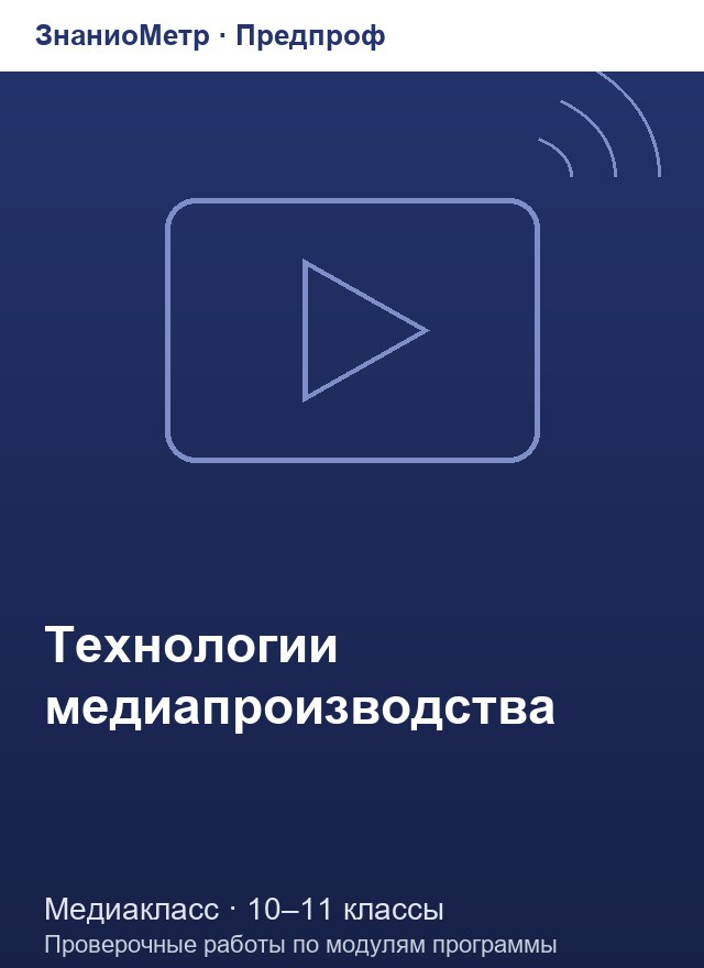 Учебник «Предпроф / Медиакласс / Технологии медиапроизводства», по которому составлен тест «Технологии медиапроизводства · 10–11 классы · Видеоиндустрия и видеоконтент для платформ»